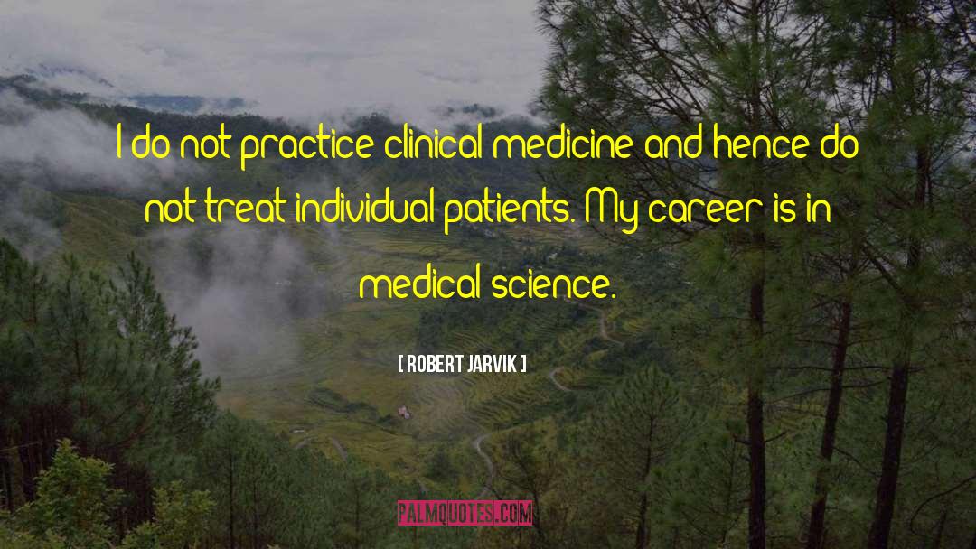 Robert Jarvik Quotes: I do not practice clinical