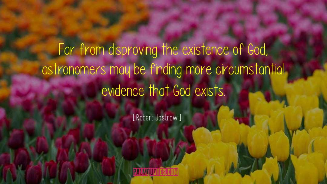Robert Jastrow Quotes: Far from disproving the existence
