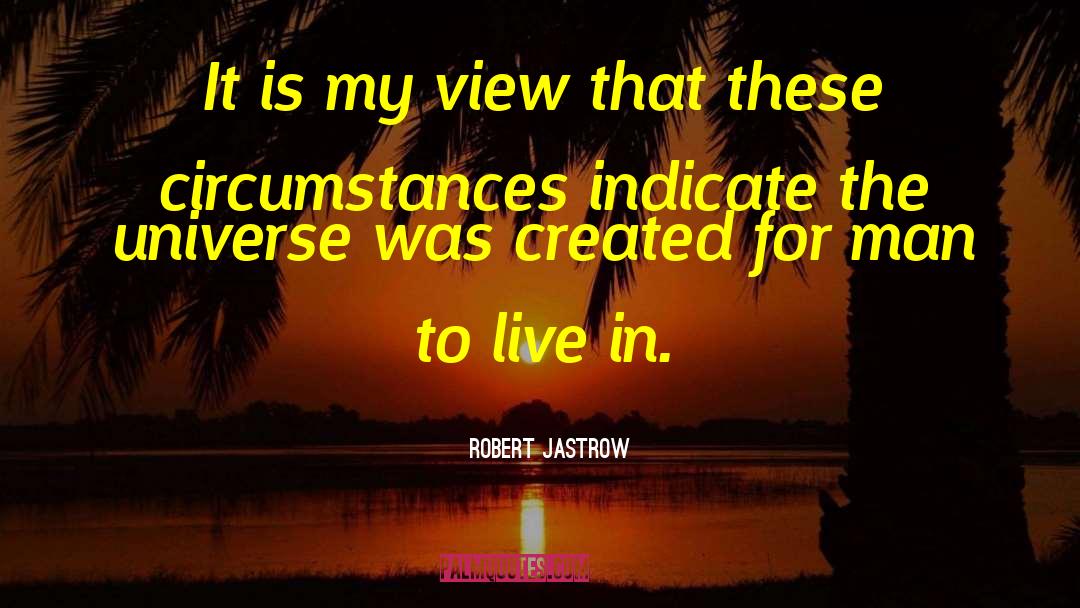 Robert Jastrow Quotes: It is my view that