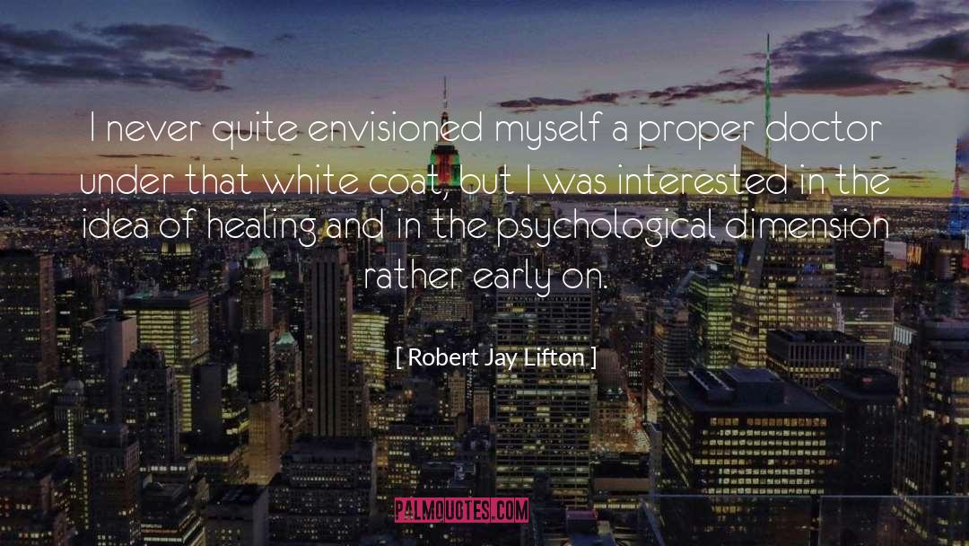 Robert Jay Lifton Quotes: I never quite envisioned myself