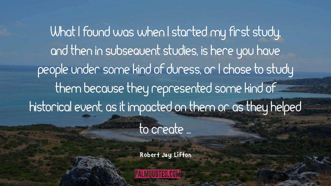 Robert Jay Lifton Quotes: What I found was when