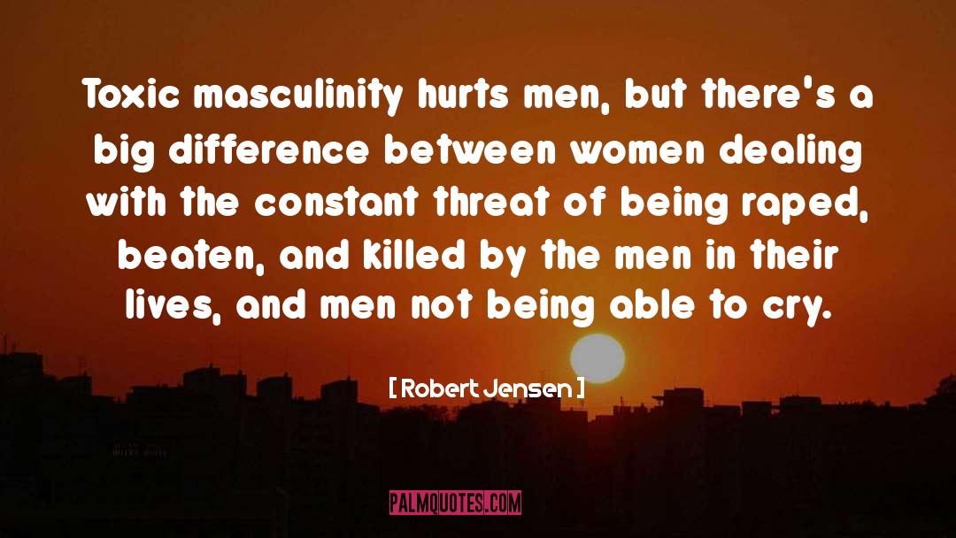 Robert Jensen Quotes: Toxic masculinity hurts men, but