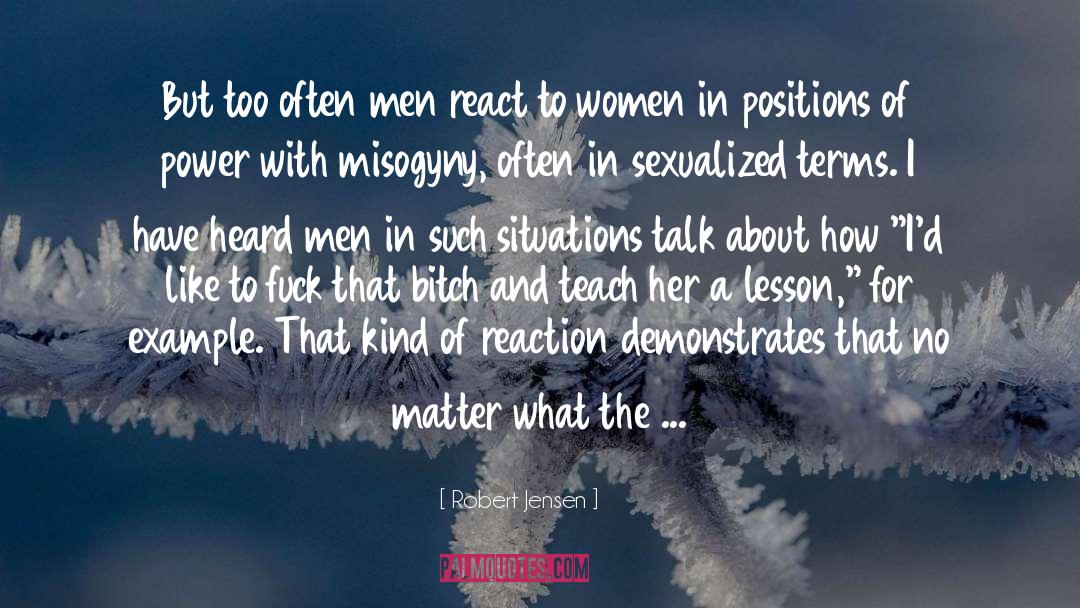 Robert Jensen Quotes: But too often men react