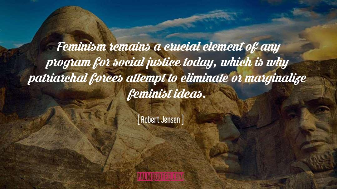 Robert Jensen Quotes: Feminism remains a crucial element