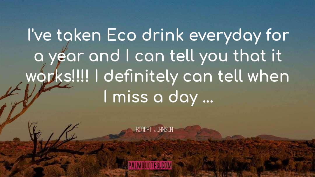 Robert Johnson Quotes: I've taken Eco drink everyday