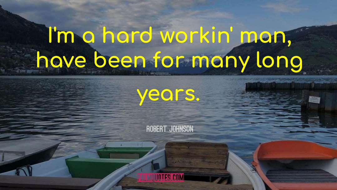 Robert Johnson Quotes: I'm a hard workin' man,