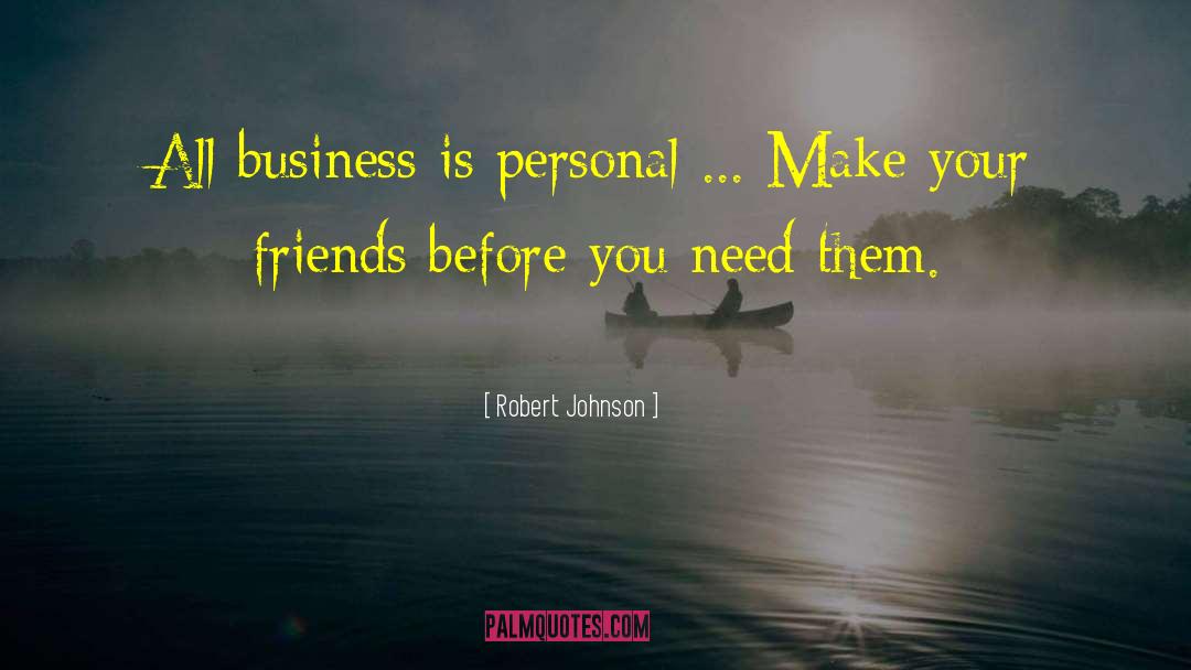 Robert Johnson Quotes: All business is personal ...