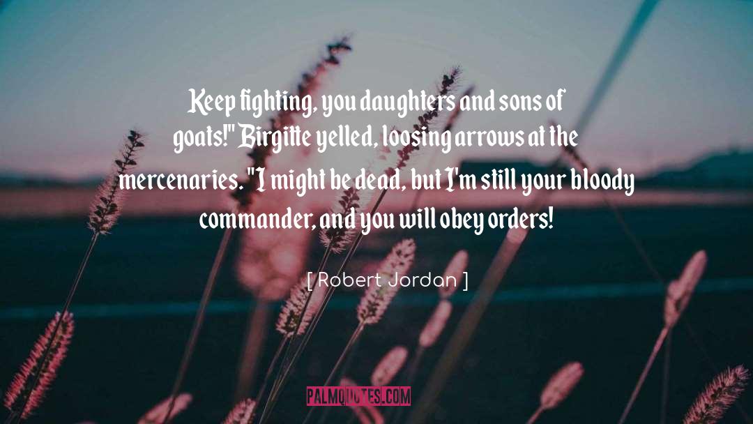 Robert Jordan Quotes: Keep fighting, you daughters and