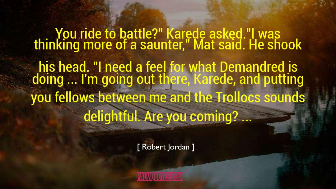 Robert Jordan Quotes: You ride to battle?