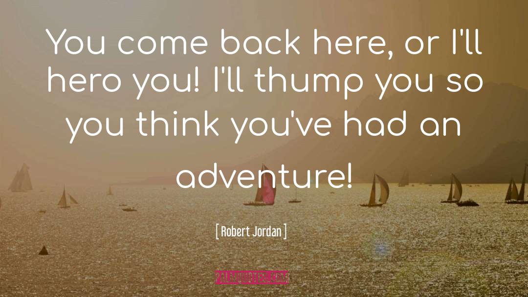 Robert Jordan Quotes: You come back here, or