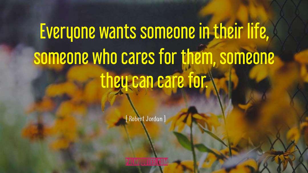 Robert Jordan Quotes: Everyone wants someone in their