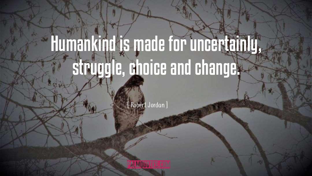 Robert Jordan Quotes: Humankind is made for uncertainly,