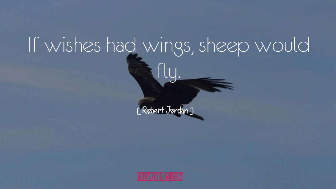 Robert Jordan Quotes: If wishes had wings, sheep