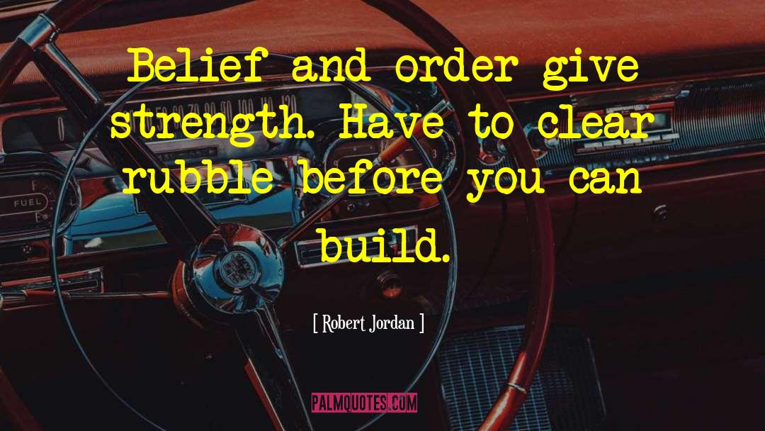 Robert Jordan Quotes: Belief and order give strength.