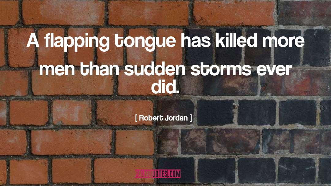 Robert Jordan Quotes: A flapping tongue has killed