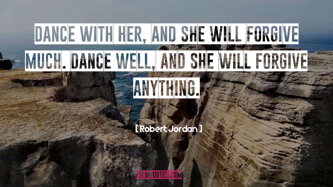 Robert Jordan Quotes: Dance with her, and she