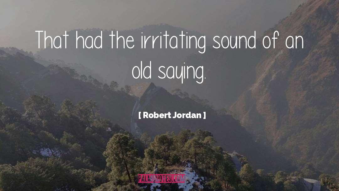 Robert Jordan Quotes: That had the irritating sound