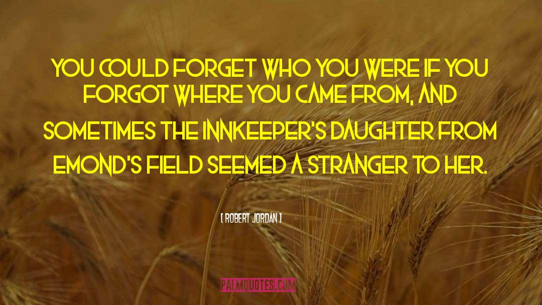 Robert Jordan Quotes: You could forget who you