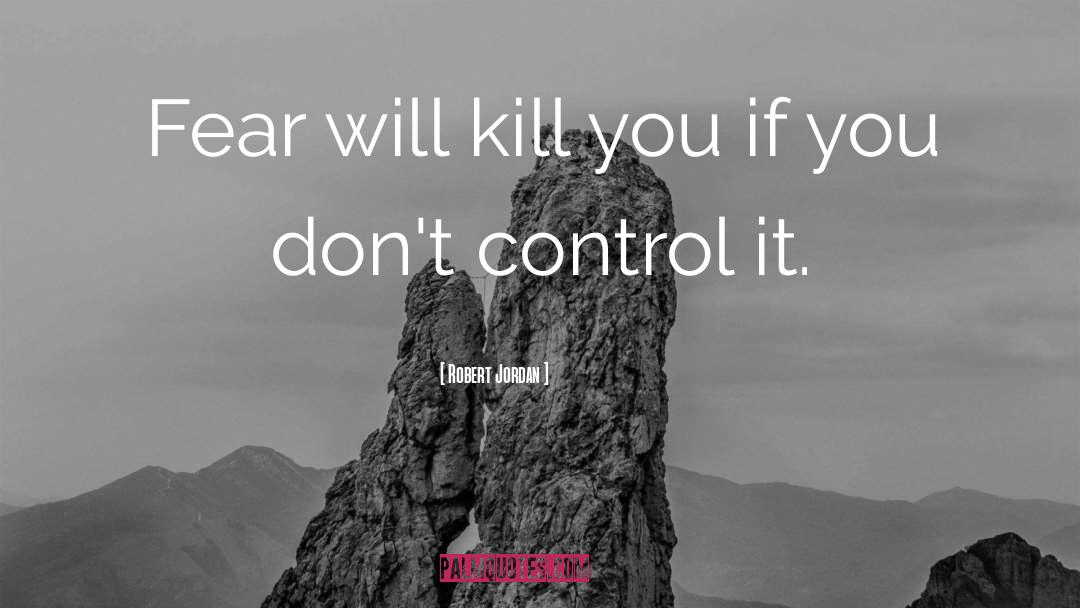 Robert Jordan Quotes: Fear will kill you if