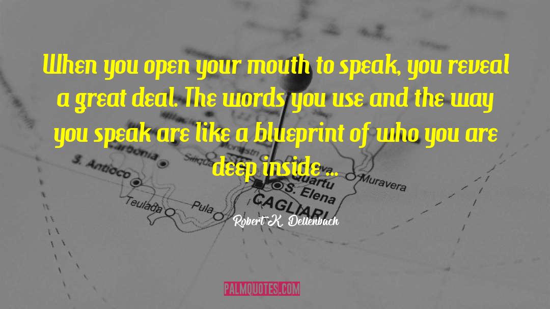 Robert K. Dellenbach Quotes: When you open your mouth