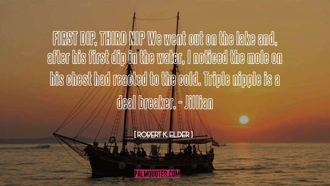 Robert K. Elder Quotes: FIRST DIP, THIRD NIP We