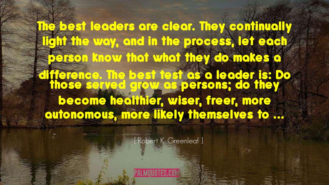 Robert K. Greenleaf Quotes: The best leaders are clear.