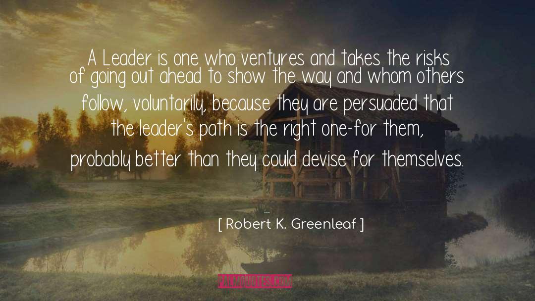 Robert K. Greenleaf Quotes: A Leader is one who