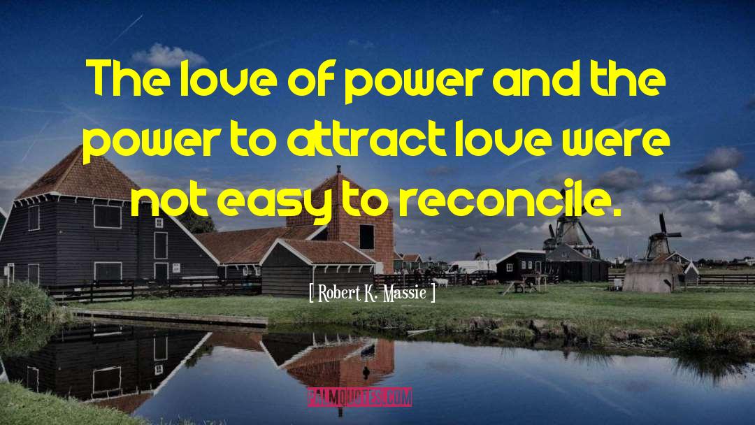 Robert K. Massie Quotes: The love of power and