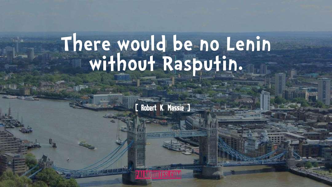 Robert K. Massie Quotes: There would be no Lenin