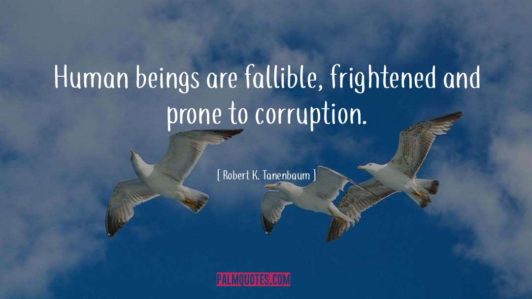 Robert K. Tanenbaum Quotes: Human beings are fallible, frightened