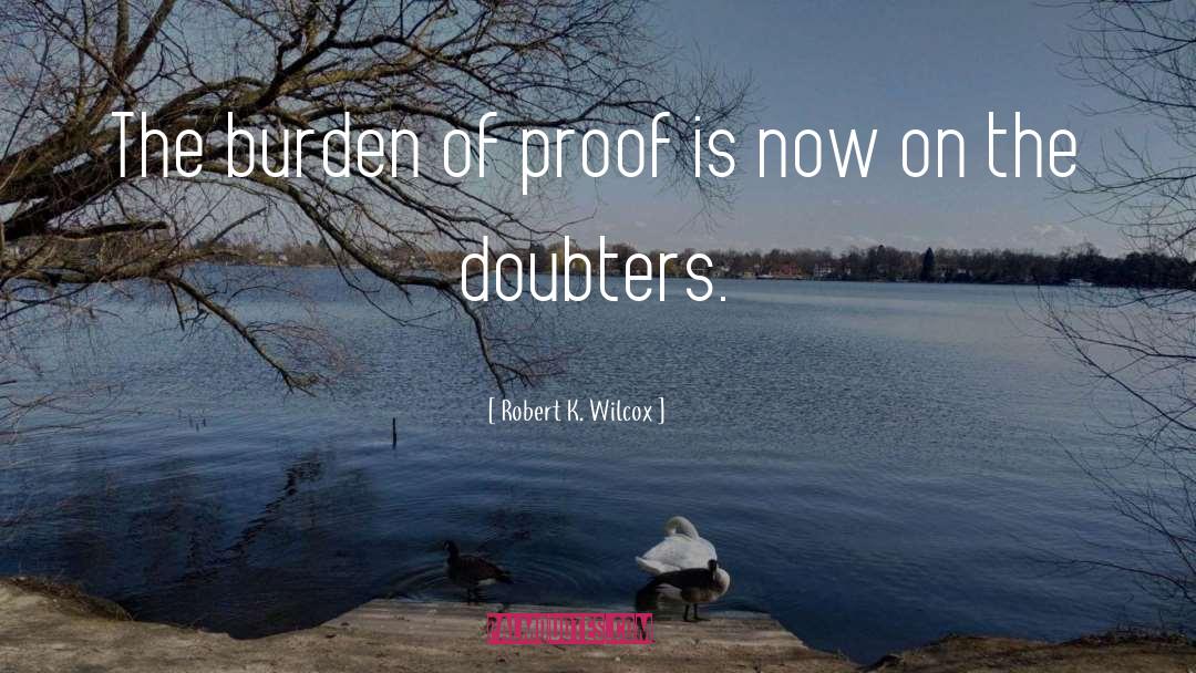 Robert K. Wilcox Quotes: The burden of proof is