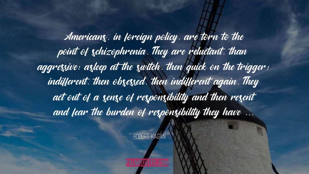 Robert Kagan Quotes: Americans, in foreign policy, are