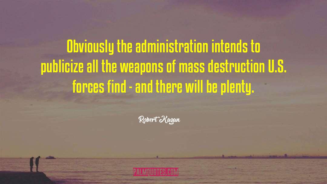 Robert Kagan Quotes: Obviously the administration intends to