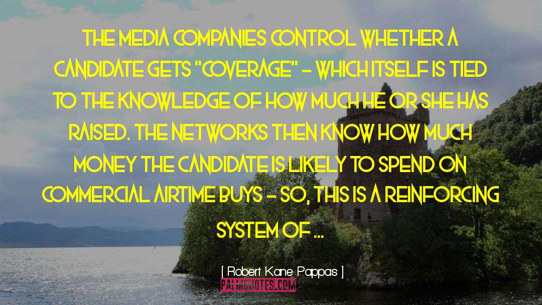 Robert Kane Pappas Quotes: The media companies control whether