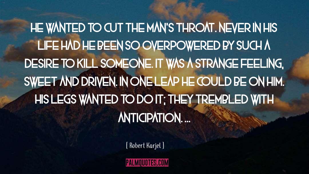 Robert Karjel Quotes: He wanted to cut the