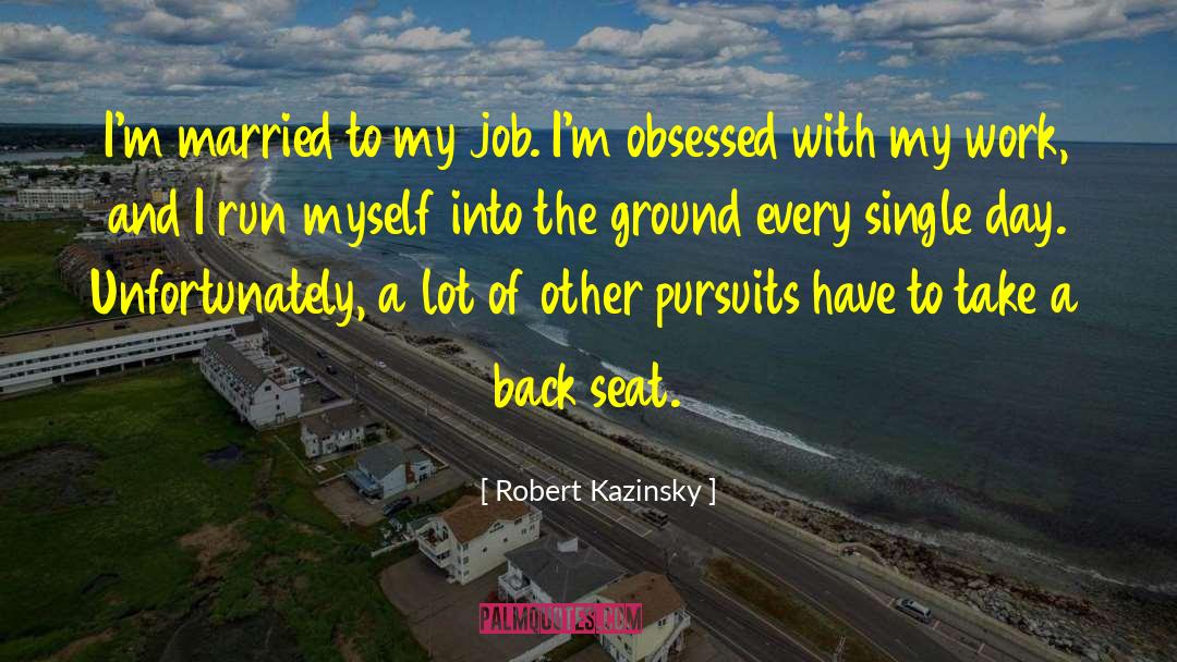 Robert Kazinsky Quotes: I'm married to my job.