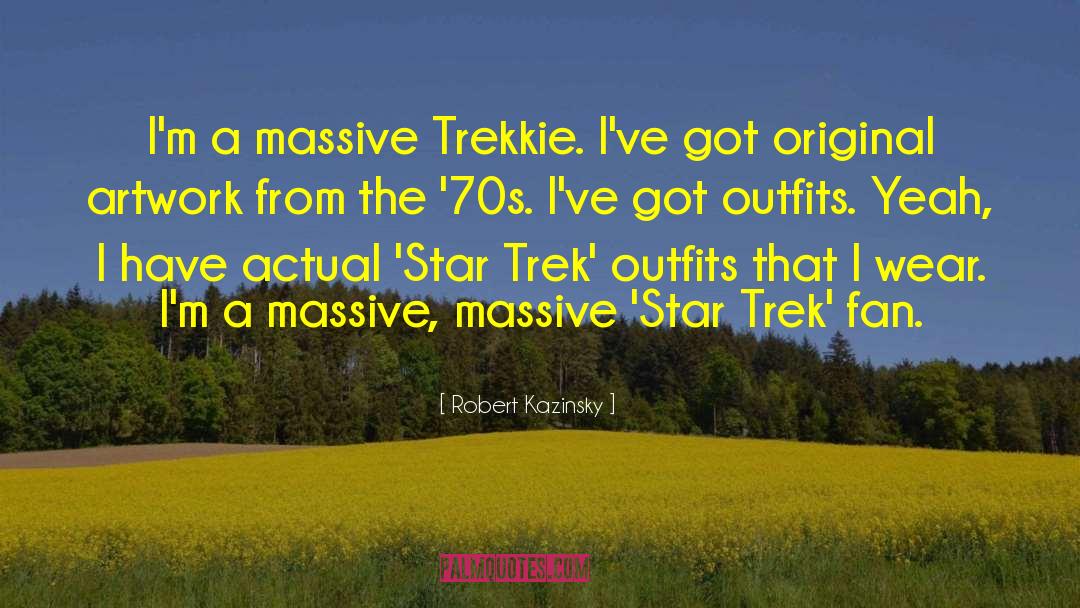 Robert Kazinsky Quotes: I'm a massive Trekkie. I've