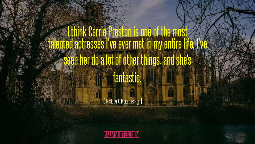 Robert Kazinsky Quotes: I think Carrie Preston is