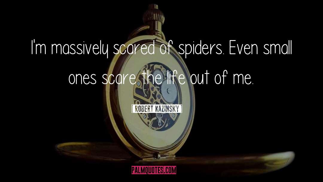 Robert Kazinsky Quotes: I'm massively scared of spiders.