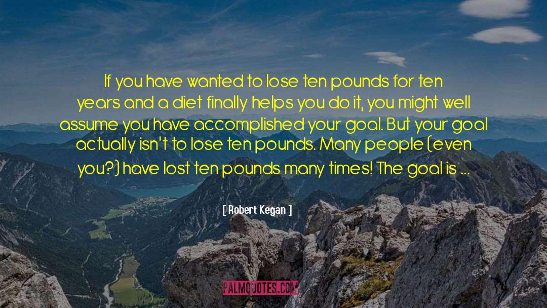 Robert Kegan Quotes: If you have wanted to