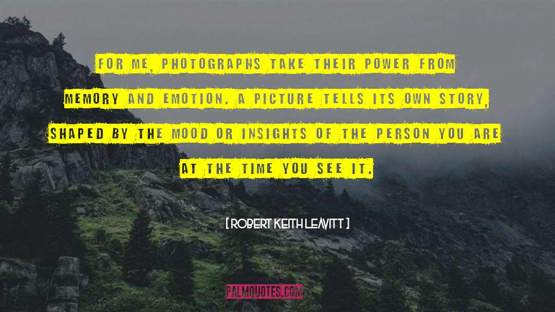 Robert Keith Leavitt Quotes: For me, photographs take their