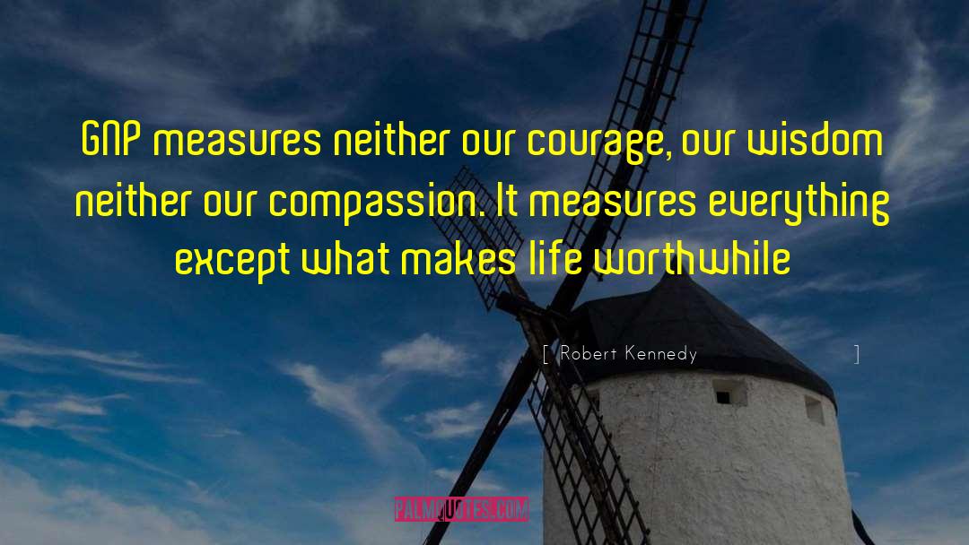 Robert Kennedy Quotes: GNP measures neither our courage,