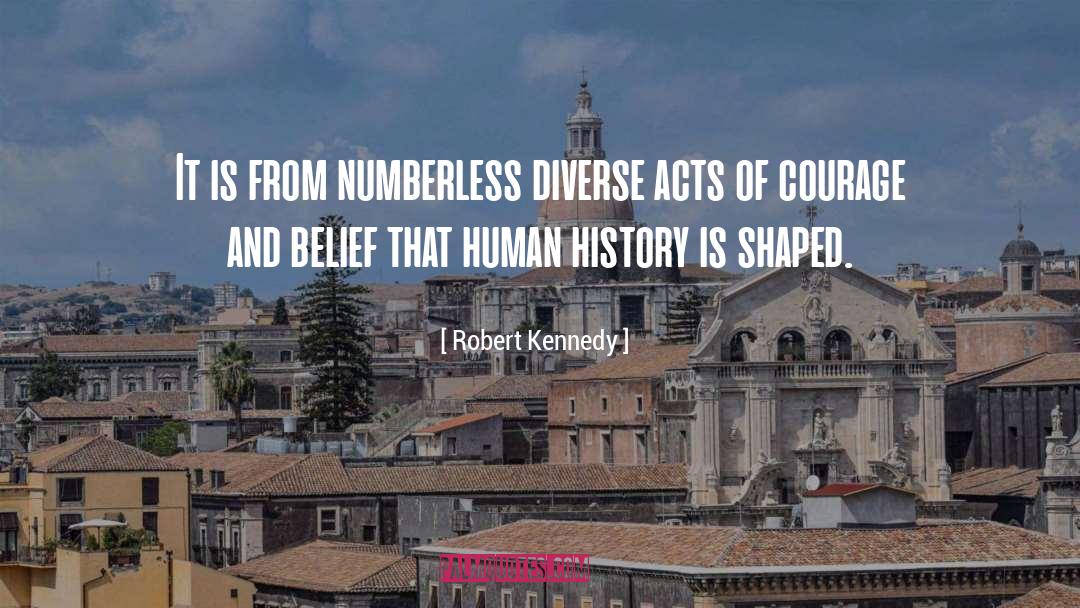 Robert Kennedy Quotes: It is from numberless diverse