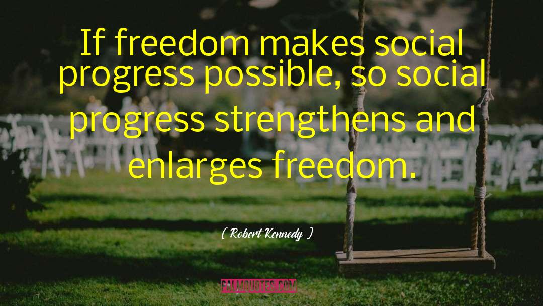 Robert Kennedy Quotes: If freedom makes social progress