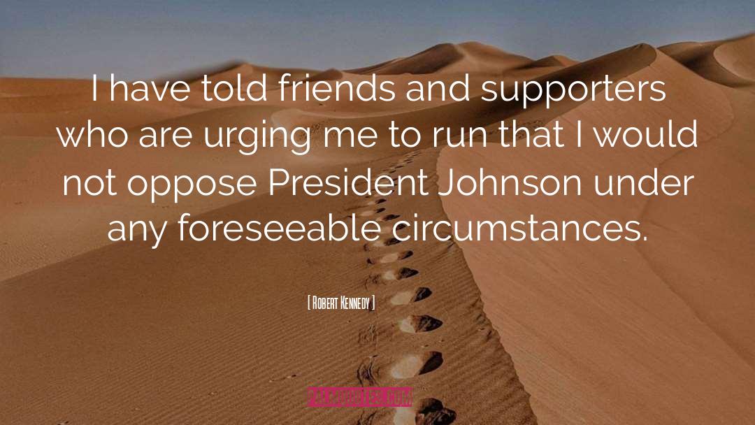 Robert Kennedy Quotes: I have told friends and