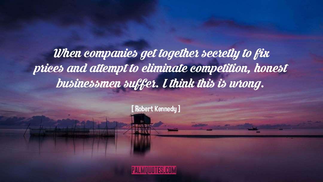 Robert Kennedy Quotes: When companies get together secretly