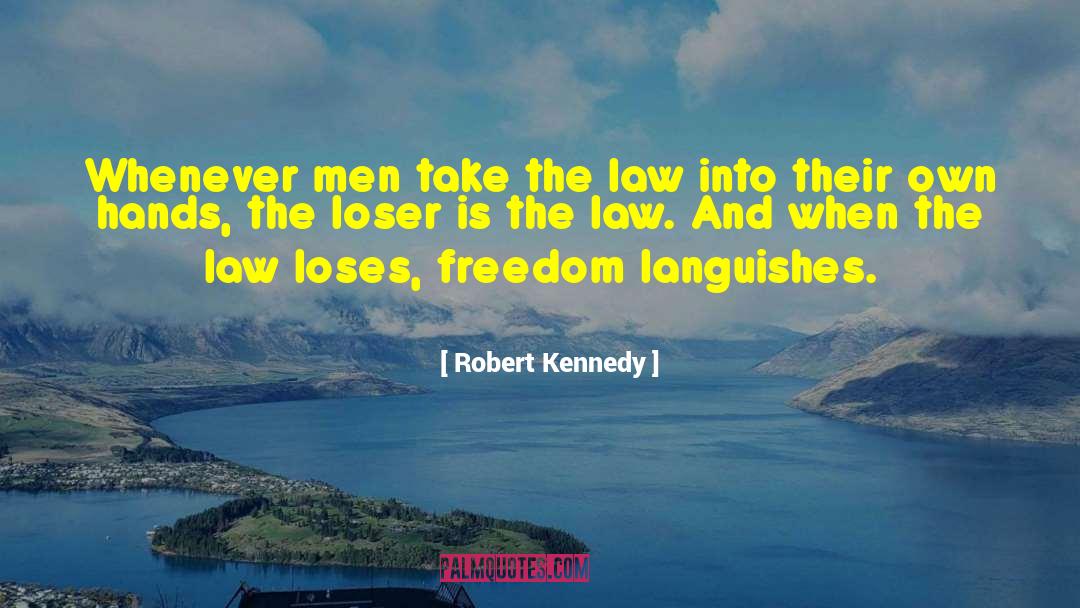 Robert Kennedy Quotes: Whenever men take the law