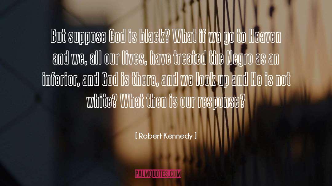 Robert Kennedy Quotes: But suppose God is black?