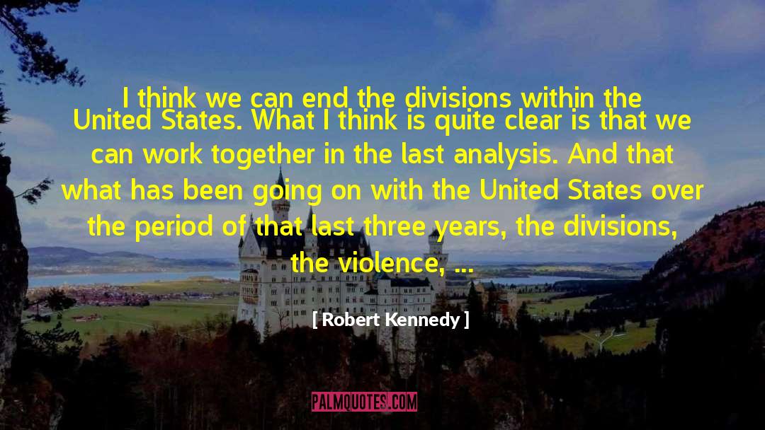 Robert Kennedy Quotes: I think we can end
