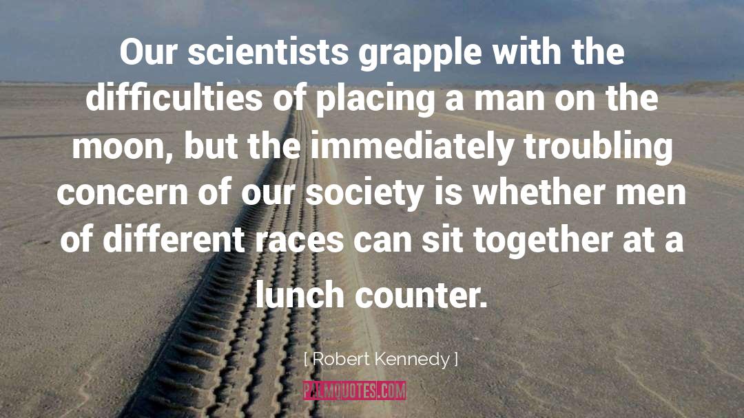 Robert Kennedy Quotes: Our scientists grapple with the